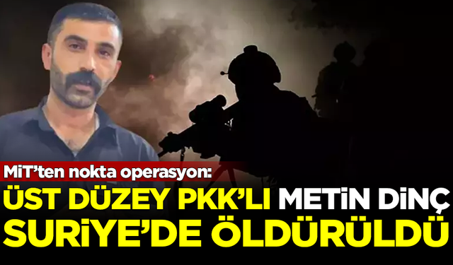 MİT'ten Suriye'de nokta operasyon! Üst düzey PKK'lı Metin Dinç öldürüldü