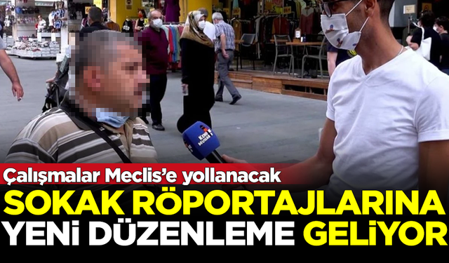 Sokak röportajlarına yeni düzenleme geliyor! Meclis'e yollanacak