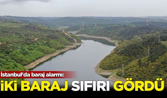 İstanbul'da baraj alarmı: 2 baraj sıfırı gördü