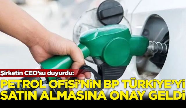 Petrol Ofisi, BP Türkiye'nin akaryakıt operasyonlarını devralmak üzere onay aldı