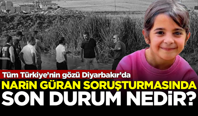 Tüm Türkiye'nin gözü Diyarbakır'da! Kayıp Narin Güran soruşturmasında son durum nedir?