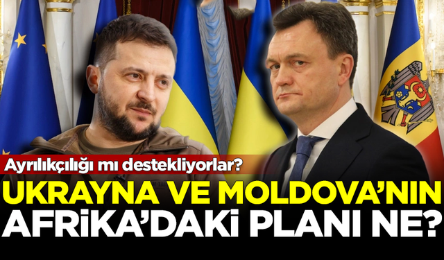 Ukrayna ve Moldova'nın Afrika üzerindeki planları nedir? Ayrılıkçılığı mı destekliyorlar?