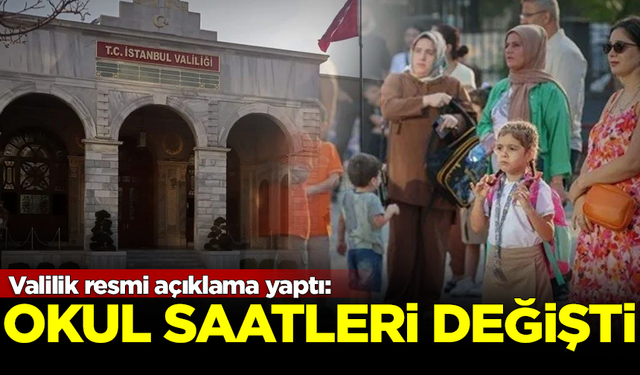 Okul saatleri değişti! İstanbul Valiliği resmi açıklama yaptı