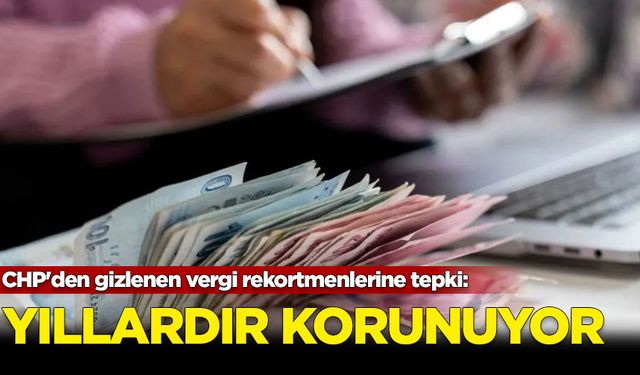 CHP'den gizlenen vergi rekortmenlerine tepki