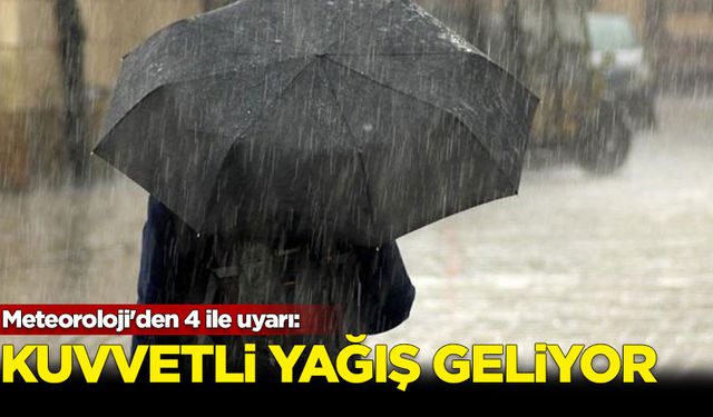 Meteoroloji'den 4 ile uyarı: Kuvvetli yağış