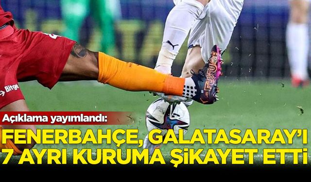 Fenerbahçe, Galatasaray'ı 7 ayrı kuruma şikayet etti