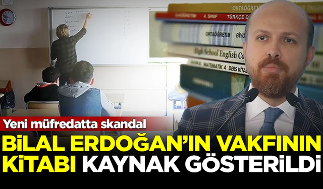 Yeni müfredatta skandal! Bilal Erdoğan’ın vakfının kitabı kaynak gösterildi