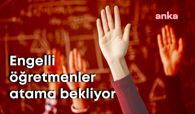 Engelli öğretmenler atama bekliyor!