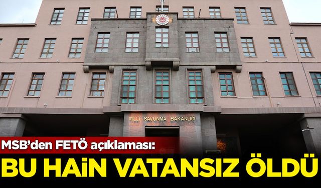 MSB'den terörist Gülen açıklaması: Bu hain vatansız öldü