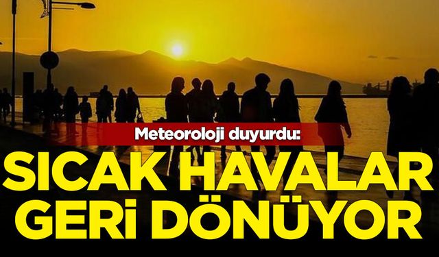 MGM duyurdu: Sıcak havalar geri dönüyor