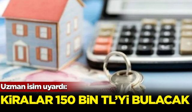 Uzman isim uyardı: Kiralar 150 bin TL'yi bulacak