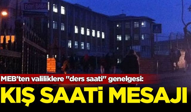 MEB'ten valiliklere "ders saati" genelgesi: Kış saati mesajı