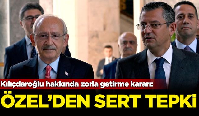 Kılıçdaroğlu hakkında zorla getirme kararı: Özgür Özel'den sert tepki