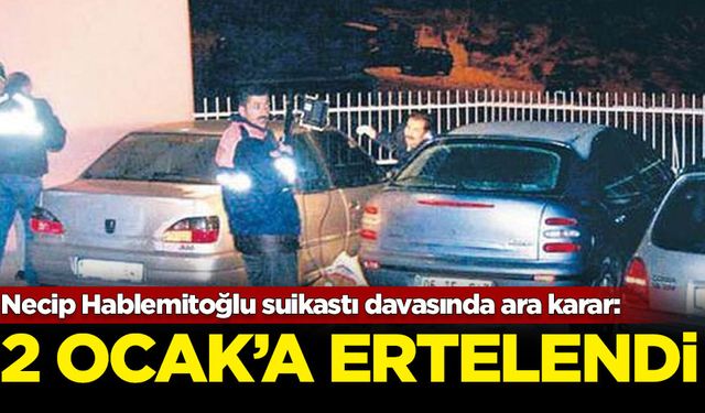 Necip Hablemitoğlu suikastı davasında ara karar: 2 Ocak'a ertelendi