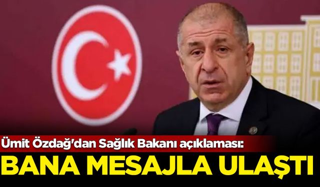 Ümit Özdağ'dan Sağlık Bakanı açıklaması: Bana mesaj attı