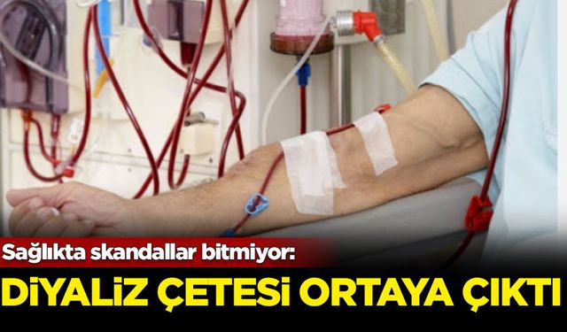 Sağlıkta skandallar bitmiyor: Diyaliz çetesi ortaya çıktı