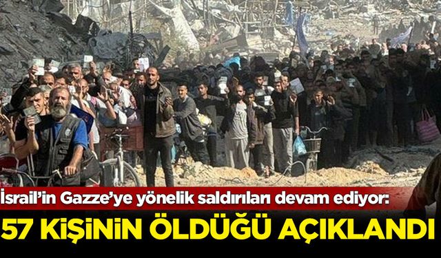 İsrail’in Gazze’ye yönelik saldırıları devam ediyor; 57 kişinin öldüğü açıklandı