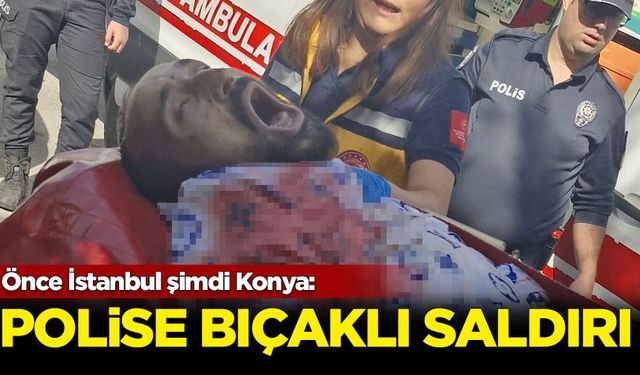 Önce İstanbul şimdi Konya: Polise bıçaklı saldırı