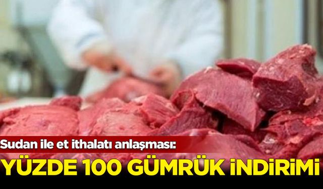 Sudan ile et ithalatı anlaşması: Yüzde 100 gümrük indirimi