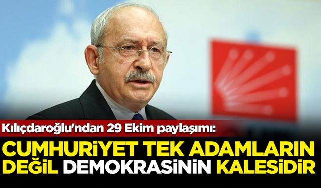 Kılıçdaroğlu'ndan 29 Ekim paylaşımı: Cumhuriyet tek adamların değil demokrasinin kalesidir