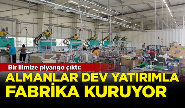 Bir ilimize piyango çıktı: Almanlar dev yatırımla fabrika kuruyor!