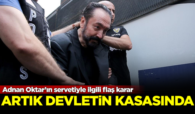 Mahkemeden flaş karar! Adnan Oktar'ın serveti artık devletin kasasında