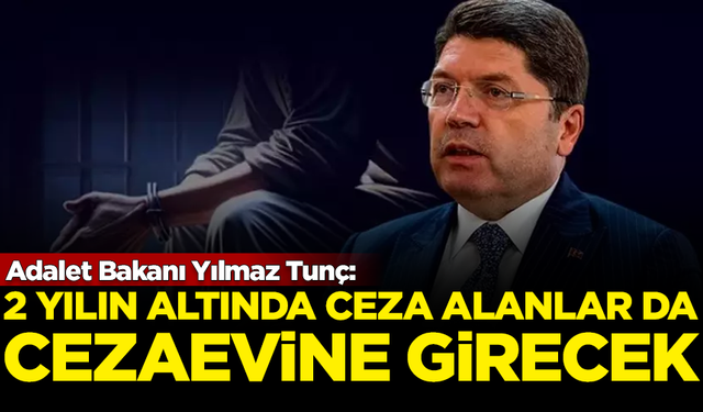 Adalet Bakanı Yılmaz Tunç: 2 yılın altında ceza alanlar da cezaevine girecek