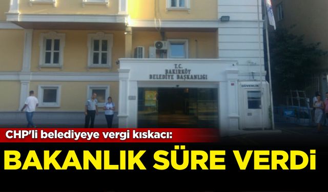 CHP'li belediyeye vergi kıskacı: Bakanlık süre verdi