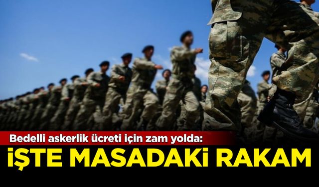 Bedelli askerlik ücreti için zam yolda: İşte masadaki rakam!