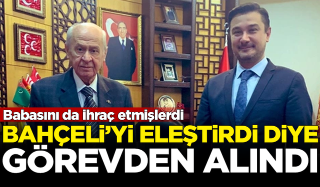 Babasını da ihraç etmişlerdi! Bahçeli'yi eleştirdi diye görevden alındı