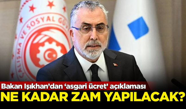 Bakan Işıkhan’dan ‘asgari ücret’ açıklaması! Ne kadar zam yapılacak?