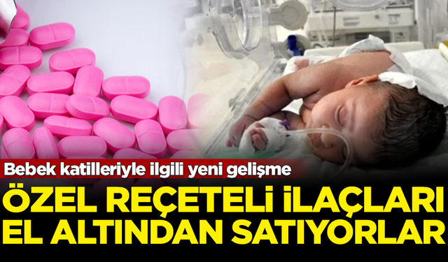 Bebek katilleriyle ilgili yeni gelişme! Özel reçeteli uyuşturucu ilaçları el altından satıyorlarmış