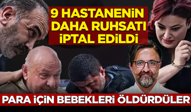 Yenidoğan Çetesi'yle çalışan 9 hastanenin daha ruhsatı iptal edildi