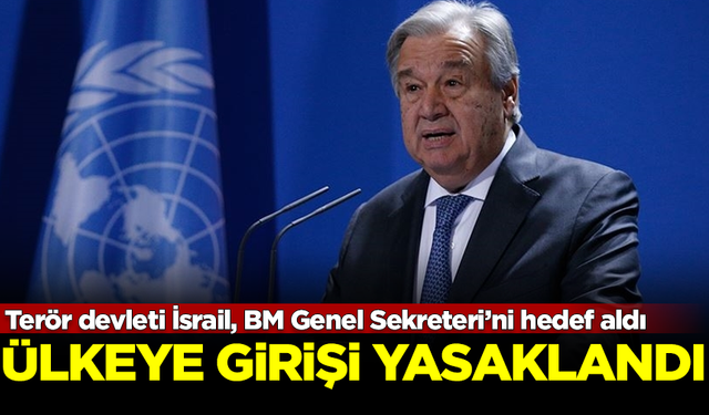 İsrail, BM Genel Sekreteri Guterres'i hedef aldı! Ülkeye girişi yasaklandı