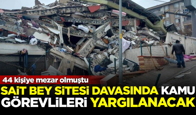 44 kişiye mezar olan Sait Bey Sitesi davasında, kamu görevlileri yargılanacak