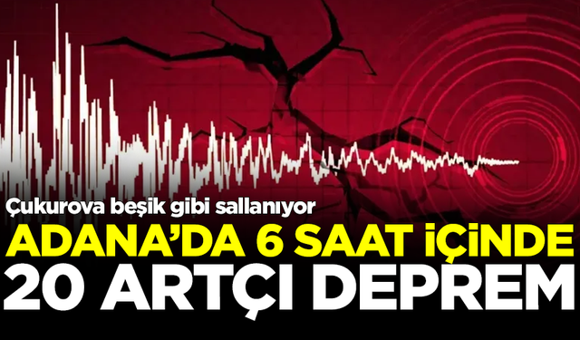 Çukurova beşik gibi sallanıyor! Adana'da 6 saat içinde 20 artçı deprem