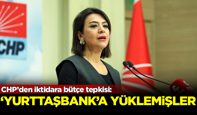 CHP'den iktidara bütçe tepkisi: Yükü 'Yurttaşbank'a yüklemişler