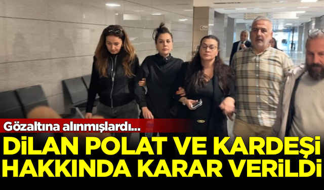 Dudak dudağa öpüşen Dilan Polat ve kardeşi Sıla Doğu hakkında karar verildi