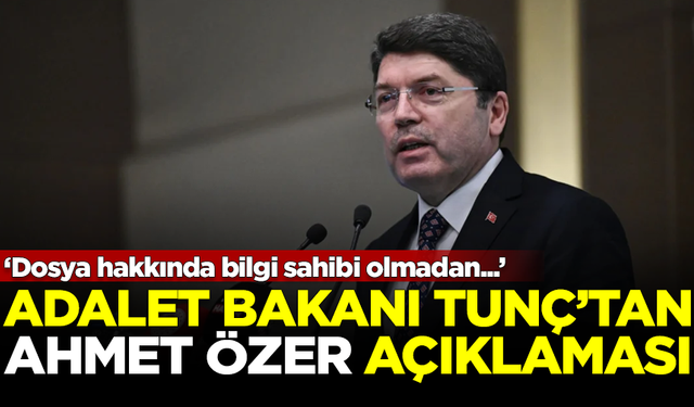 Adalet Bakanı Yılmaz Tunç'tan, Ahmet Özer'le ilgili ilk açıklama