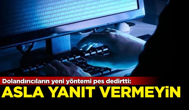 Dolandırıcıların yeni yöntemi pes dedirtti: Asla yanıt vermeyin!