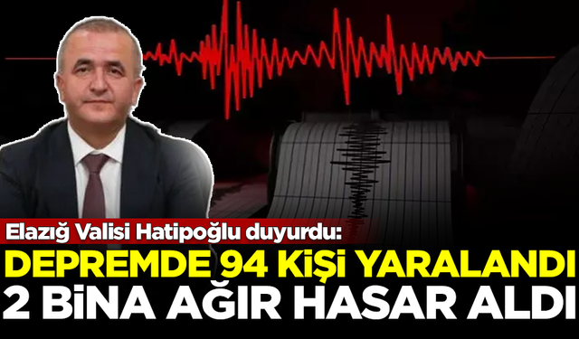 Elazığ Valisi Numan Hatipoğlu açıkladı: Depremde 94 kişi yaralandı, 2 bina ağır hasar aldı