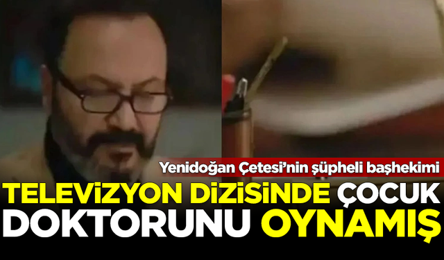 Yenidoğan Çetesi’nin şüpheli başhekimi, TV dizisinde oynamış