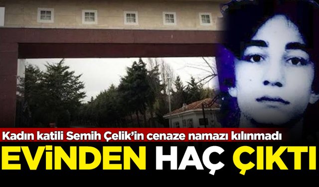 Kadın katili Semih Çelik’in cenaze namazı kılınmadı, evinden haç çıktı