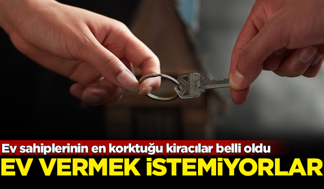 Ev sahiplerinin en korktuğu kiracılar belli oldu! Kiralamak istemiyorlar