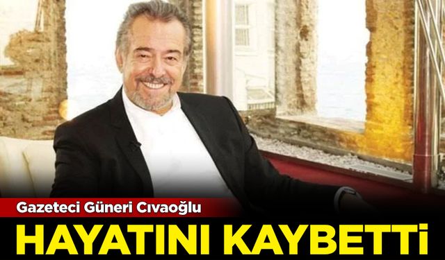 Gazeteci Güneri Cıvaoğlu hayatını kaybetti!