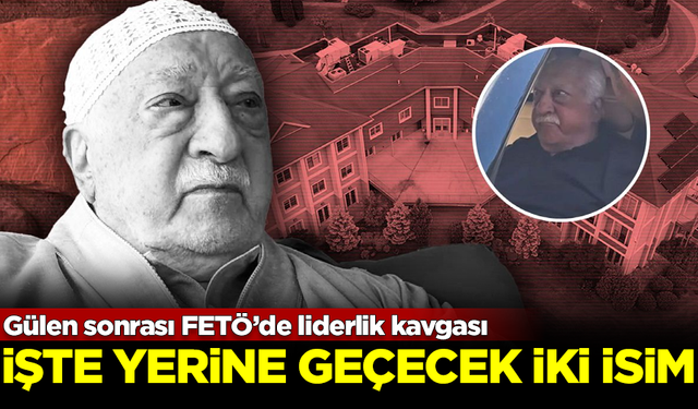 FETÖ'de teröristbaşı Fethullah Gülen'in yerine geçecek iki isim belli oldu