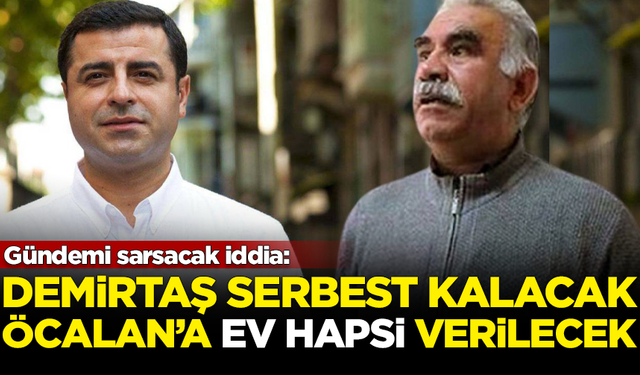 Gündemi sarsacak iddia: Demirtaş serbest kalacak, Öcalan'a ev hapsi verilecek