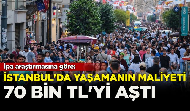 İPA araştırması: İstanbul'da yaşamanın maliyeti 70 bin TL'yi aştı!