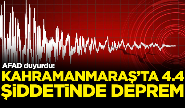 AFAD duyurdu: Kahramanmaraş'ta 4.4 şiddetinde deprem