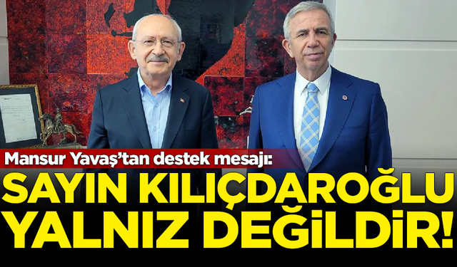 Mansur Yavaş'tan destek mesajı: Sayın Kılıçdaroğlu yalnız değildir!